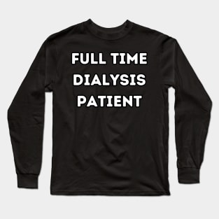 Full Time Dialysis Patient Long Sleeve T-Shirt